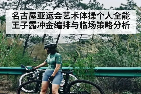 名古屋亚运会艺术体操个人全能王子露冲金编排与临场策略分析